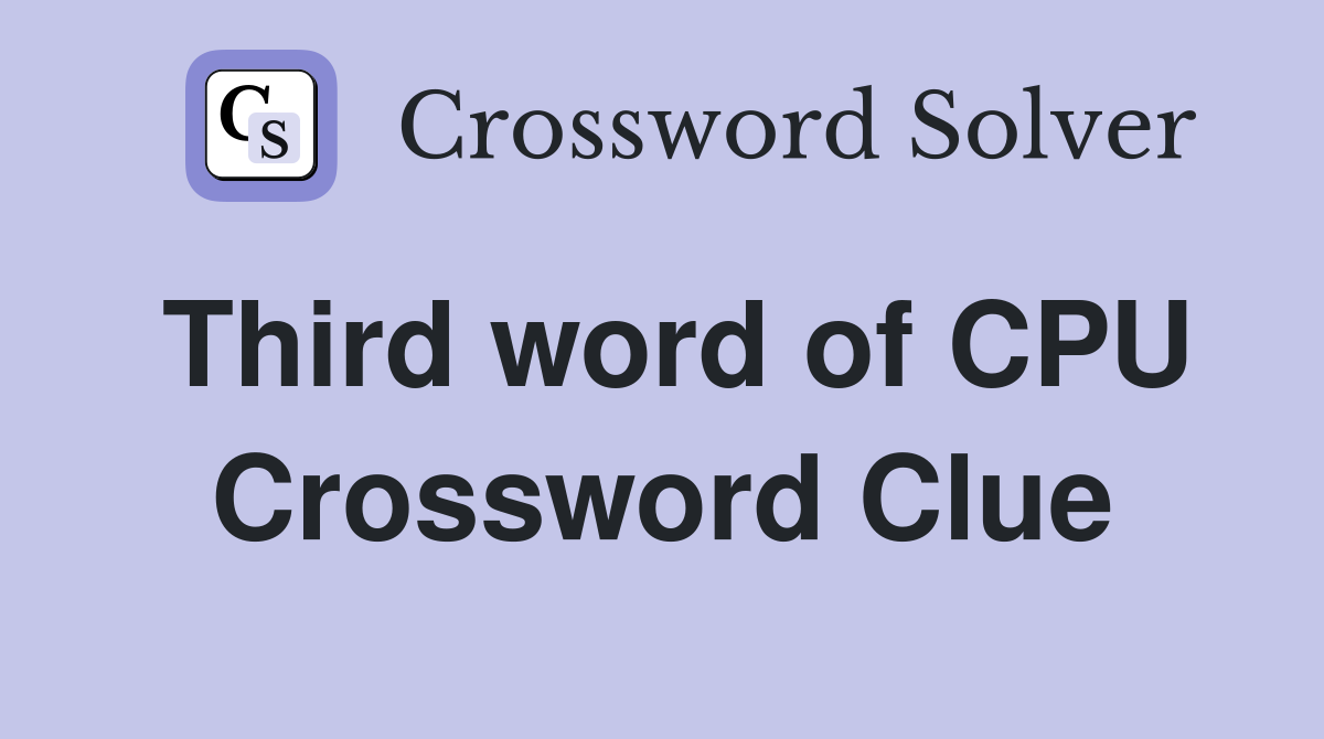 Third word of CPU Crossword Clue