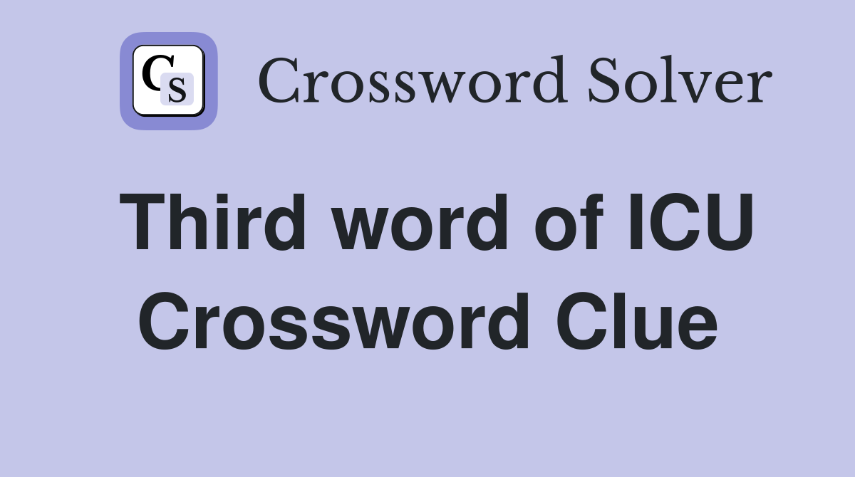 Third word of ICU Crossword Clue