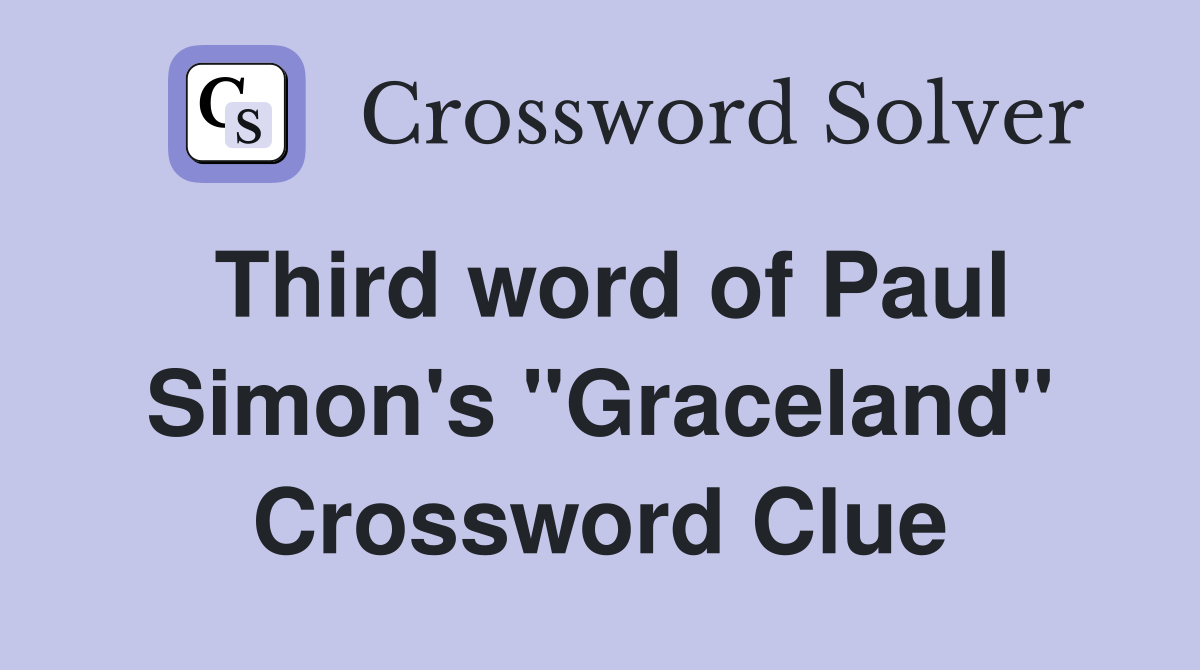Third word of Paul Simon's "Graceland" Crossword Clue