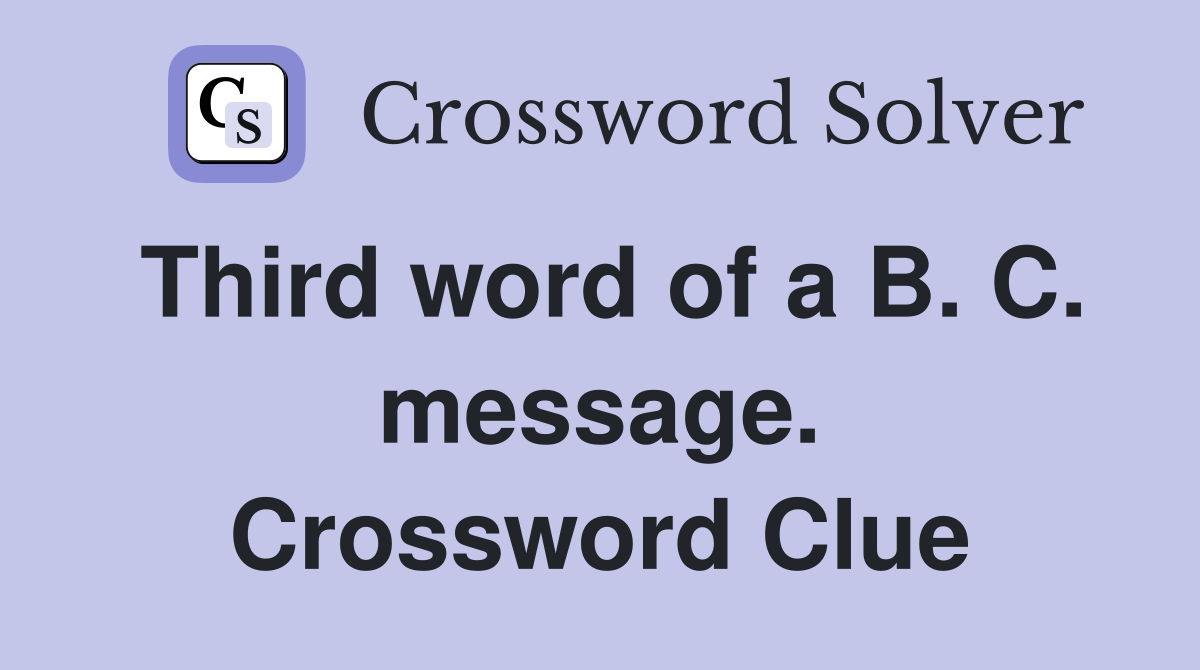 Third word of a B. C. message. Crossword Clue