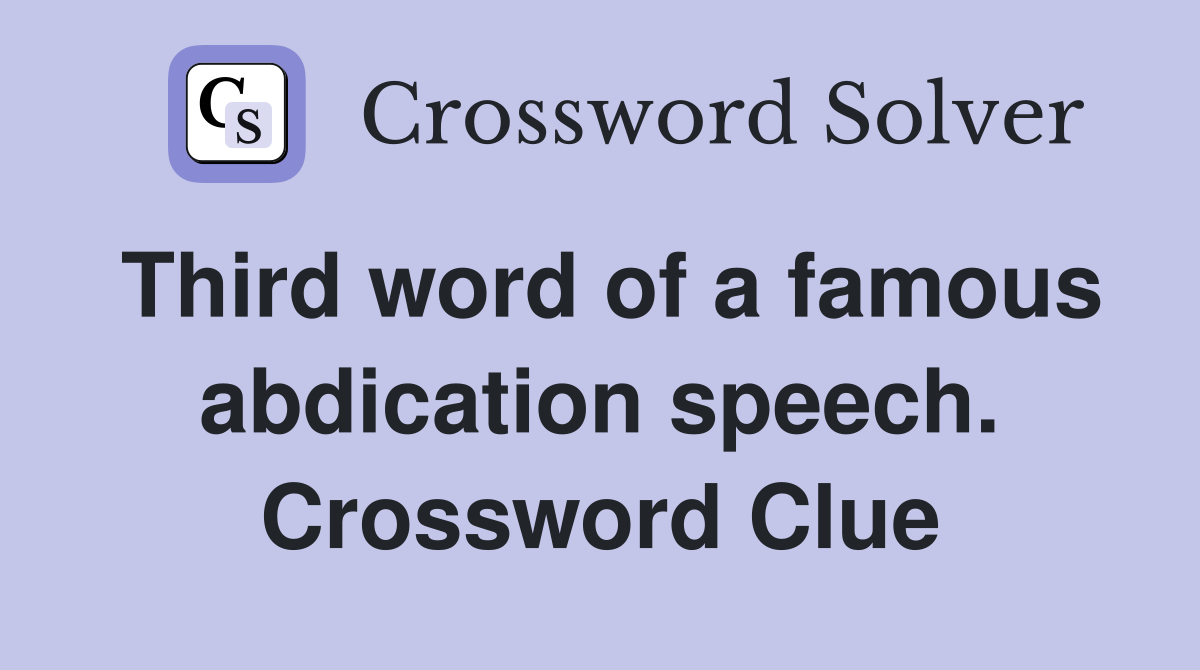 Third word of a famous abdication speech. Crossword Clue
