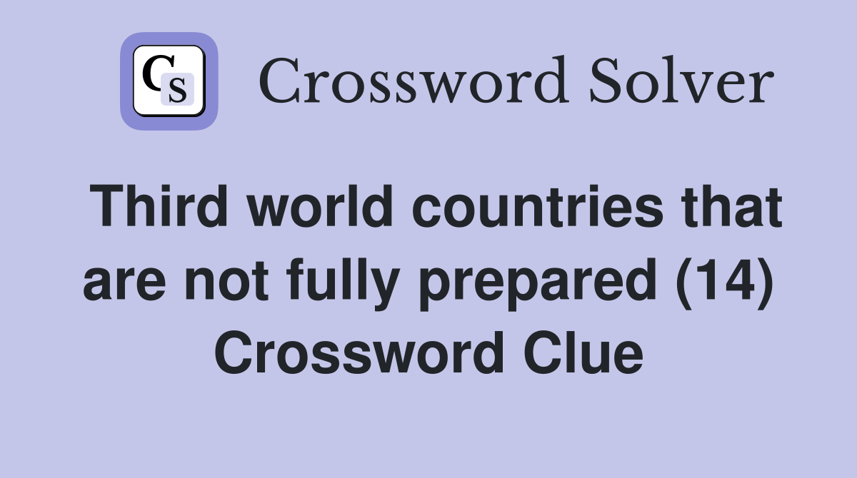 Third world countries that are not fully prepared (14) Crossword Clue