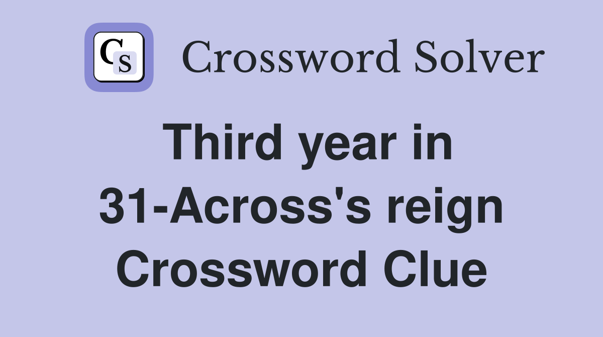Third year in 31-Across's reign Crossword Clue