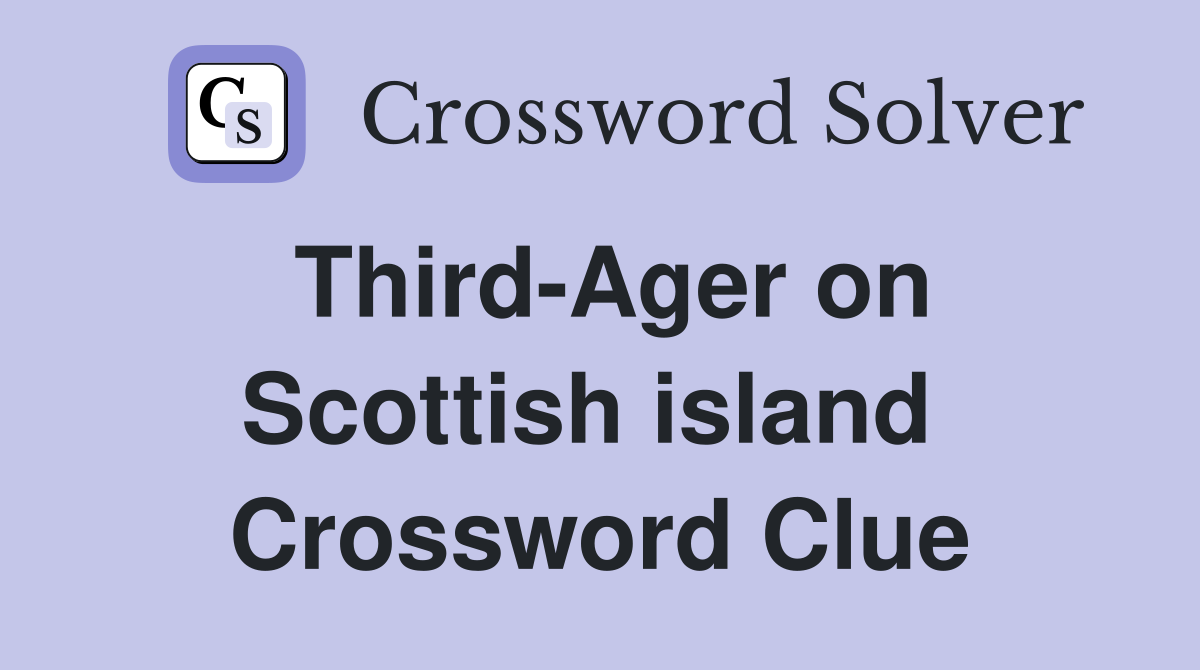 Third-Ager on Scottish island  Crossword Clue
