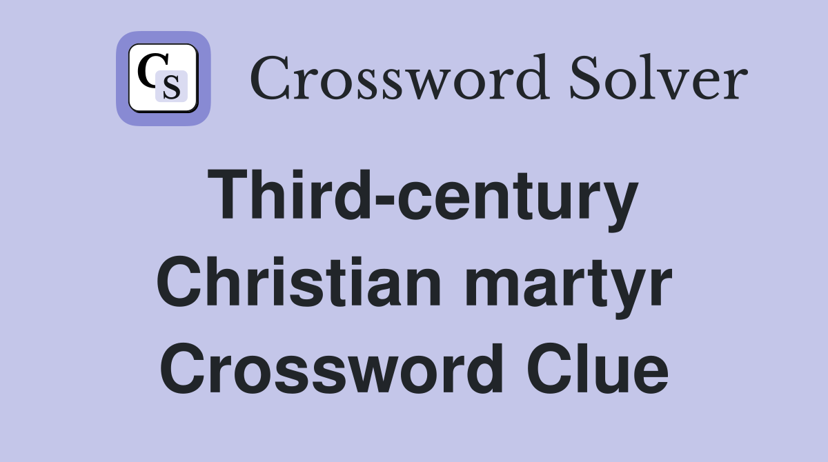 Third-century Christian martyr Crossword Clue