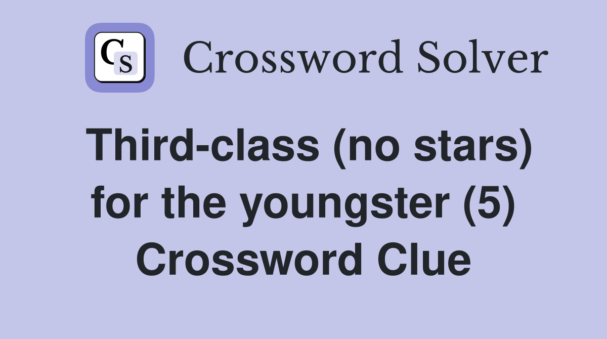 Third-class (no stars) for the youngster (5) Crossword Clue