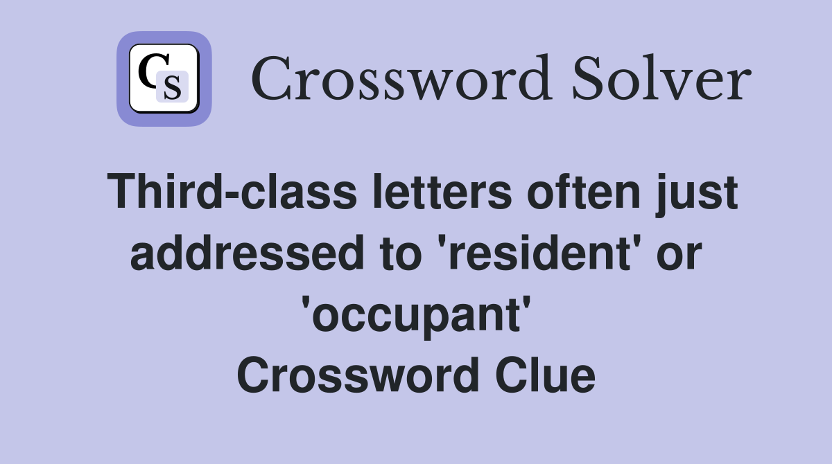 Third-class letters often just addressed to 'resident' or 'occupant' Crossword Clue