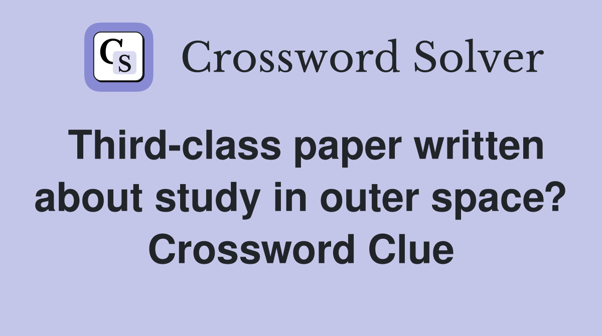 Third-class paper written about study in outer space? Crossword Clue
