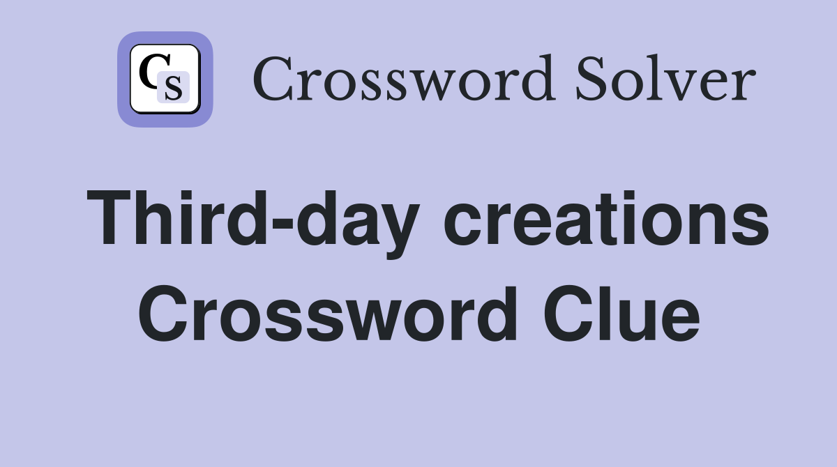 Third-day creations Crossword Clue