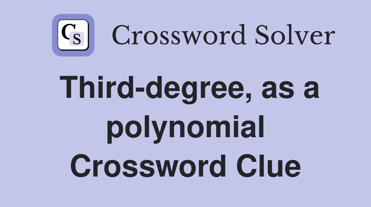 Third-degree, as a polynomial Crossword Clue