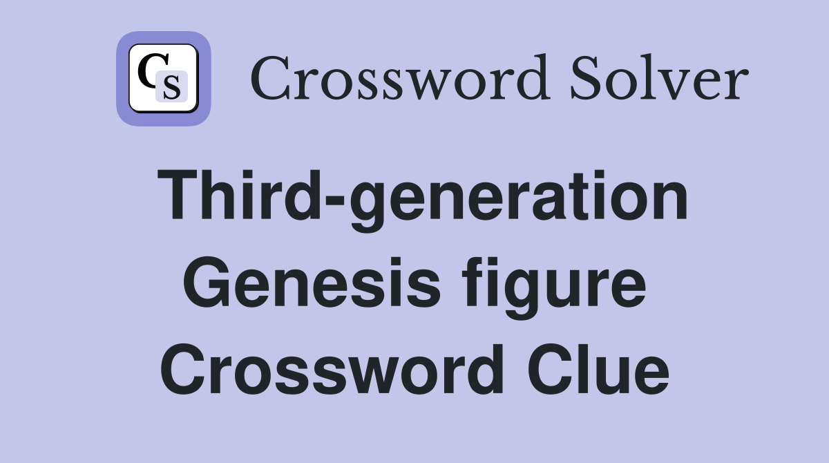 Third-generation Genesis figure Crossword Clue