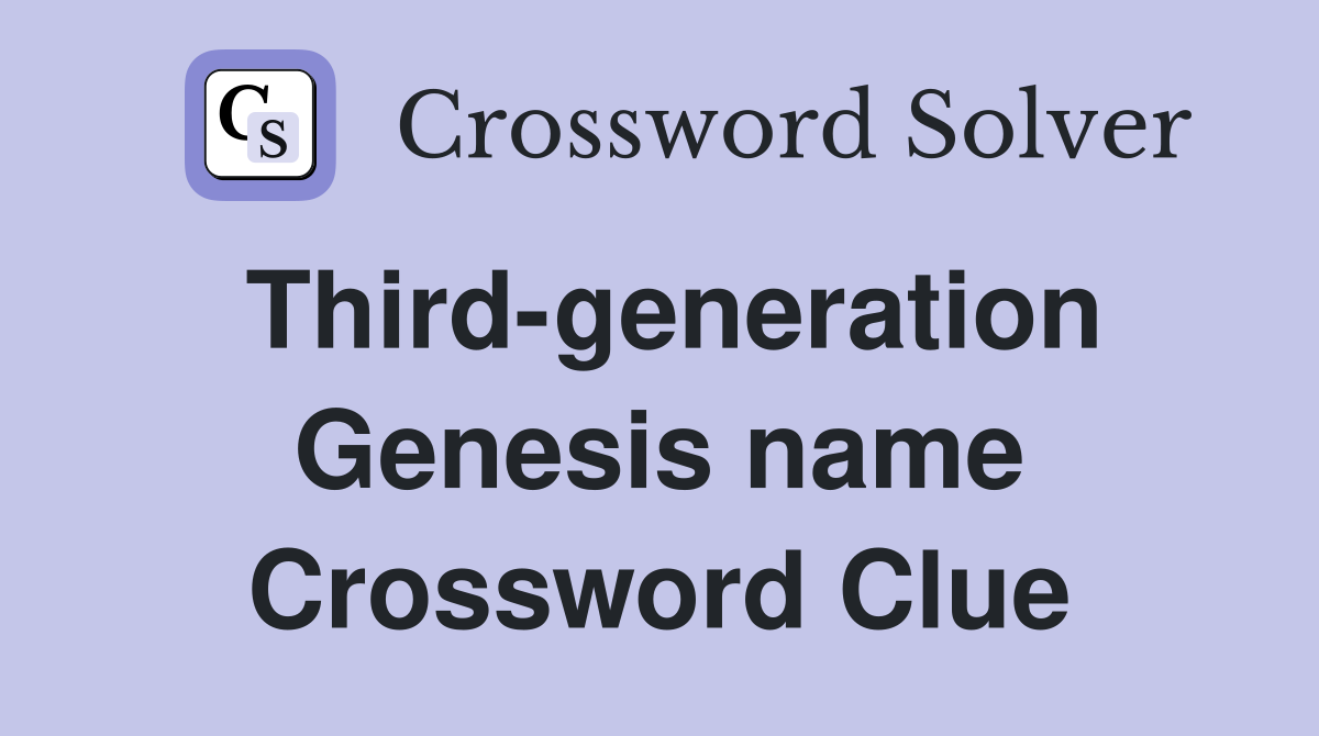 Third-generation Genesis name Crossword Clue