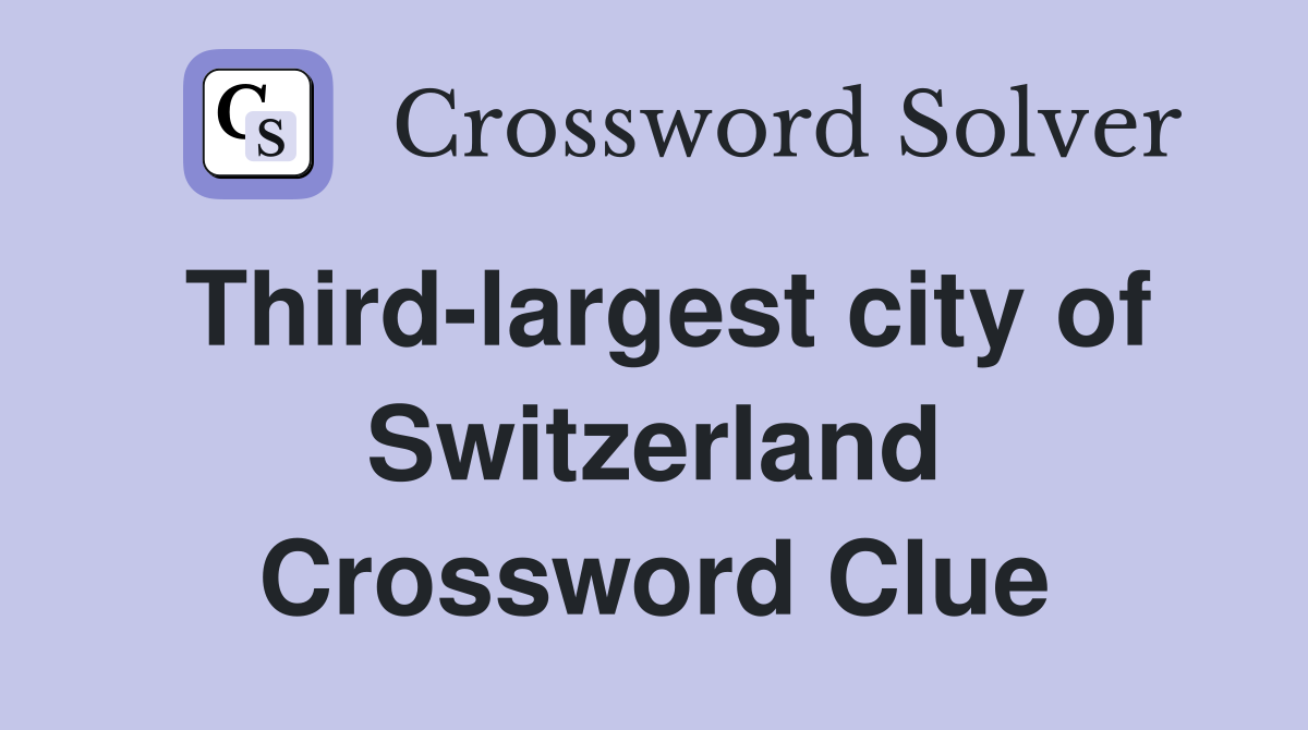 Third-largest city of Switzerland Crossword Clue