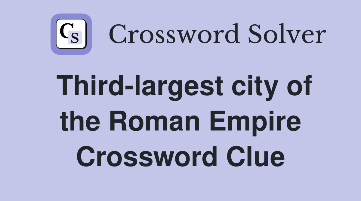 Third-largest city of the Roman Empire Crossword Clue