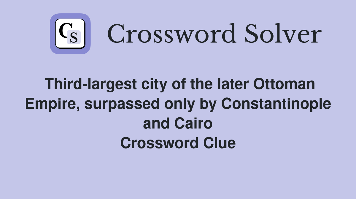 Third-largest city of the later Ottoman Empire, surpassed only by Constantinople and Cairo Crossword Clue
