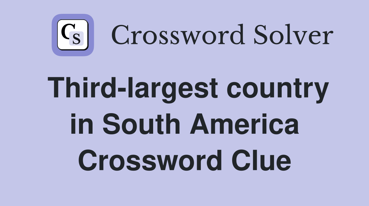 Third-largest country in South America Crossword Clue