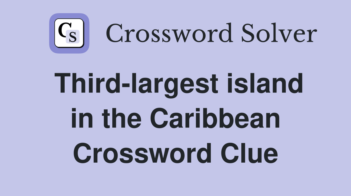 Third-largest island in the Caribbean Crossword Clue