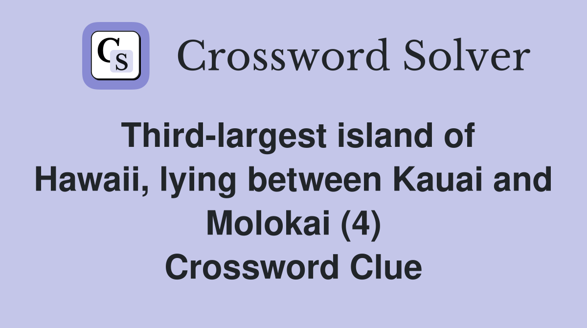 Third-largest island of Hawaii, lying between Kauai and Molokai (4) Crossword Clue
