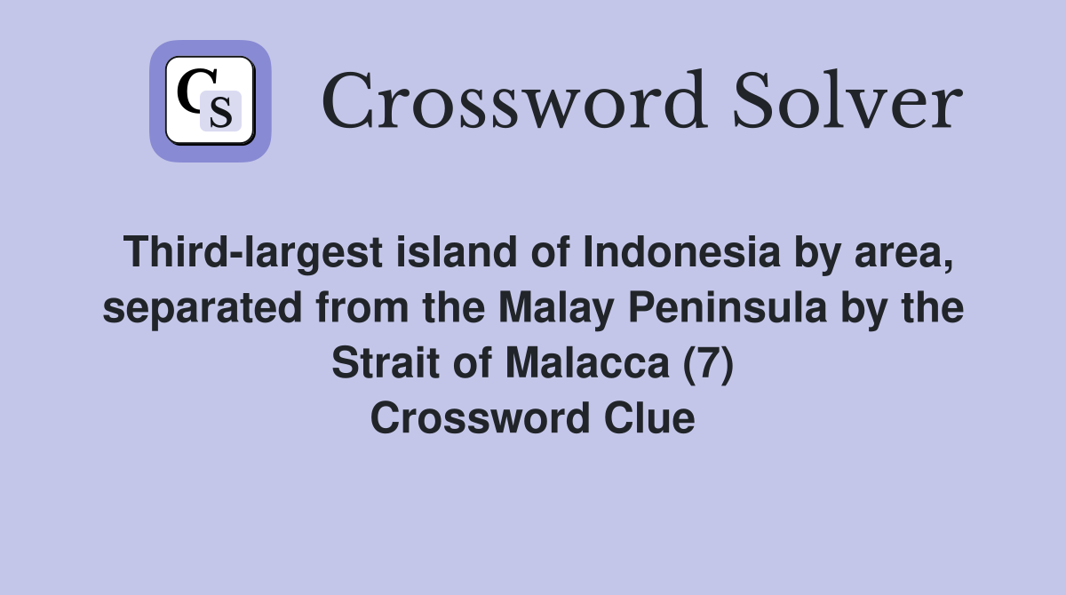 Third-largest island of Indonesia by area, separated from the Malay Peninsula by the Strait of Malacca (7) Crossword Clue