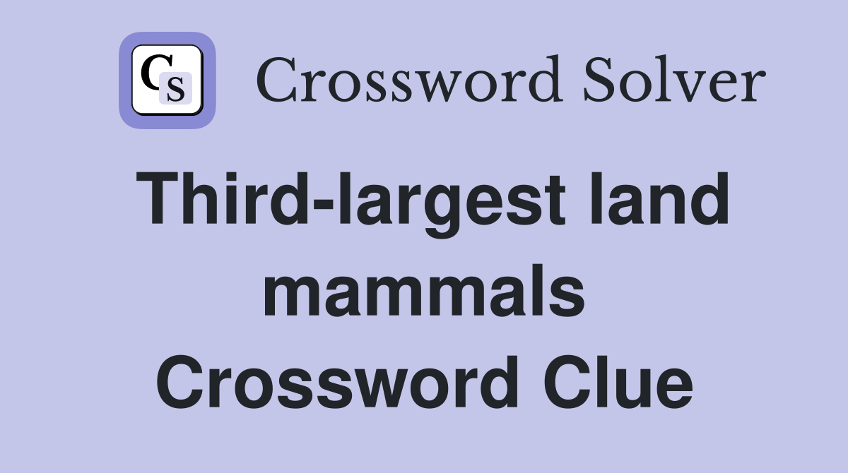 Third-largest land mammals Crossword Clue