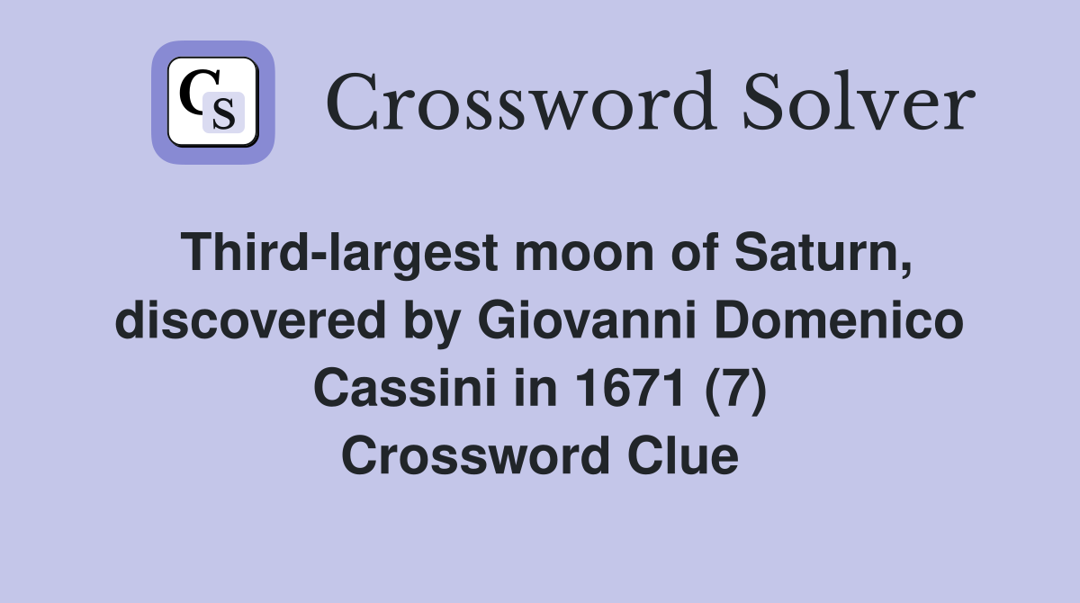 Third-largest moon of Saturn, discovered by Giovanni Domenico Cassini in 1671 (7) Crossword Clue