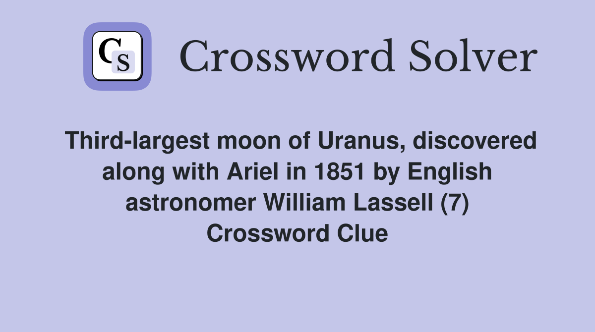 Third-largest moon of Uranus, discovered along with Ariel in 1851 by English astronomer William Lassell (7) Crossword Clue