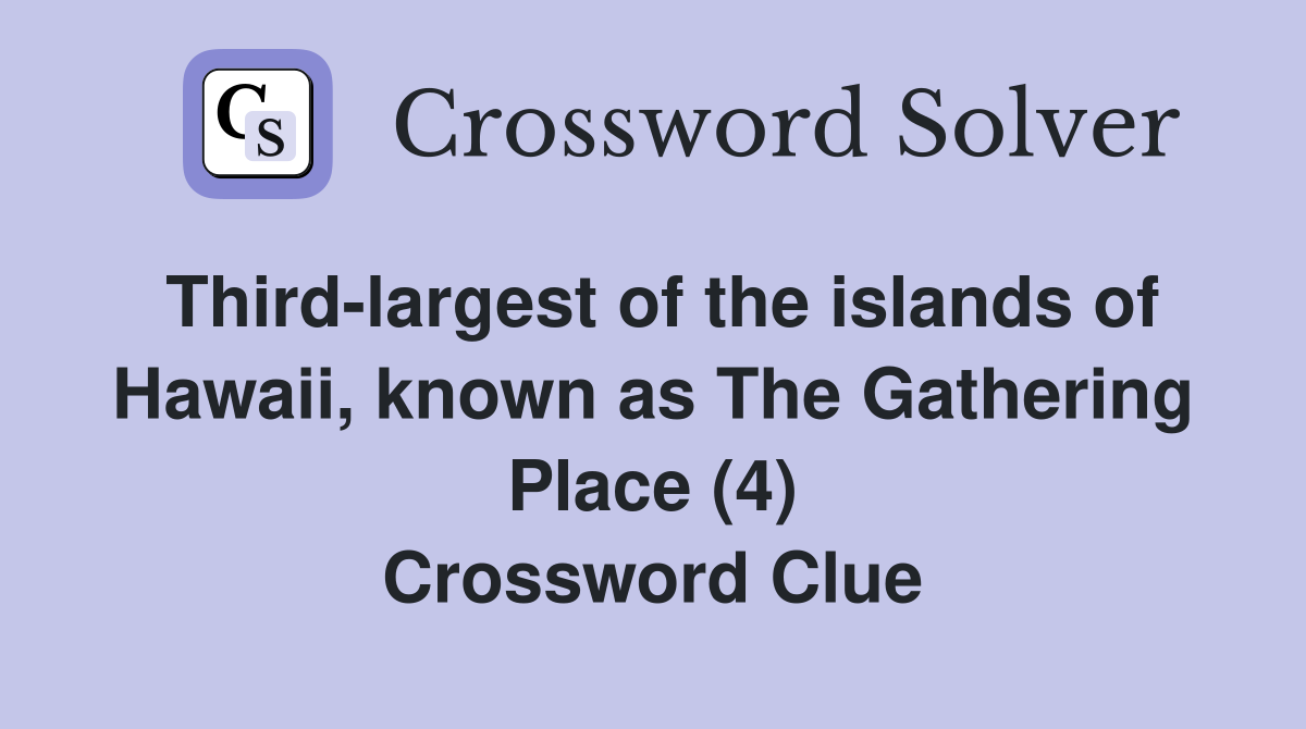 Third-largest of the islands of Hawaii, known as The Gathering Place (4) Crossword Clue