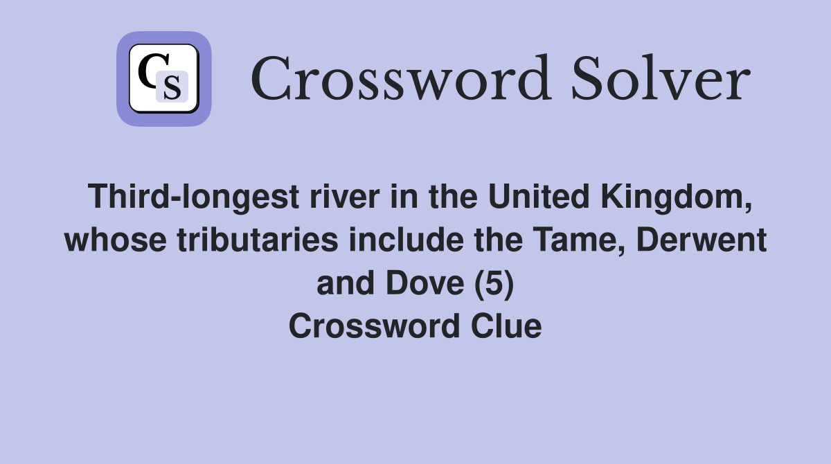 Third-longest river in the United Kingdom, whose tributaries include the Tame, Derwent and Dove (5) Crossword Clue