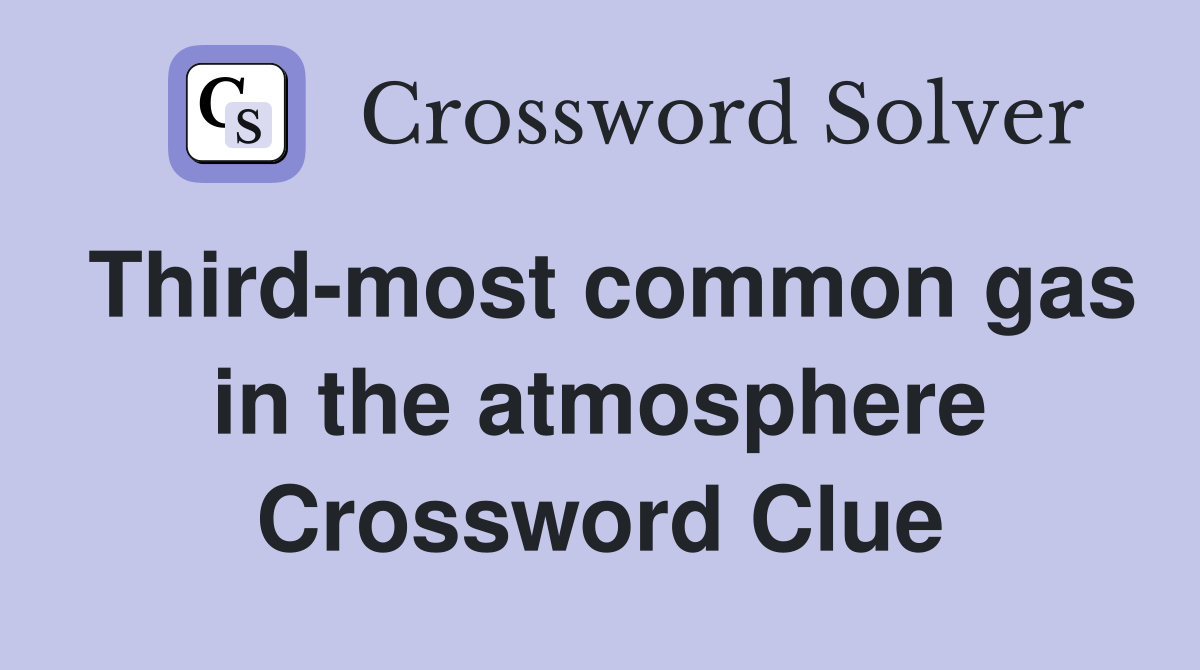 Third-most common gas in the atmosphere Crossword Clue