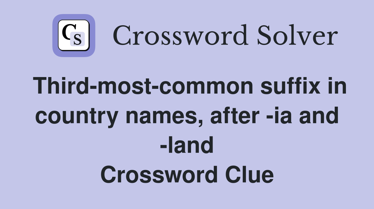 Third-most-common suffix in country names, after -ia and -land Crossword Clue