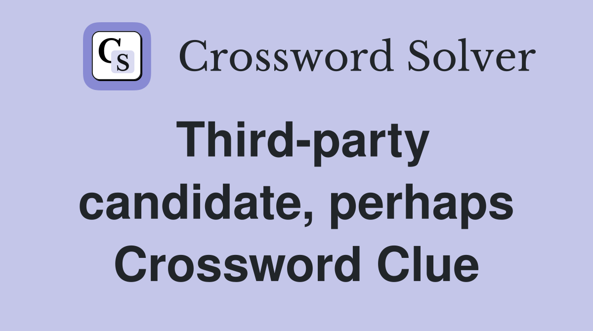 Third-party candidate, perhaps Crossword Clue