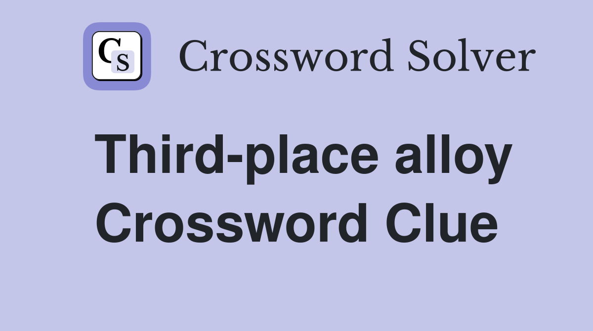 Third-place alloy Crossword Clue
