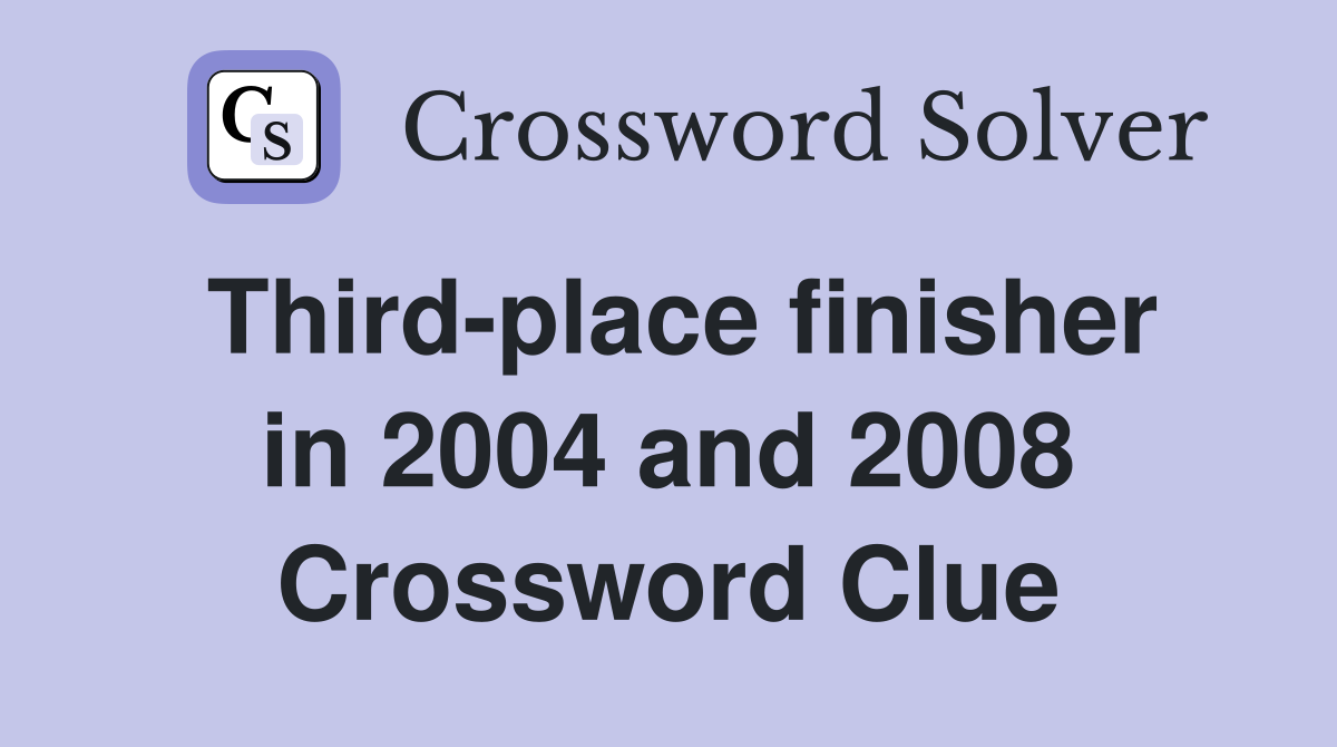 Third-place finisher in 2004 and 2008 Crossword Clue