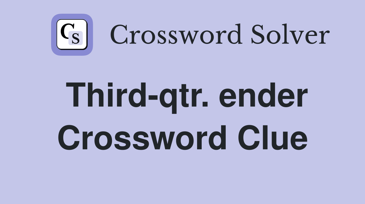 Third-qtr. ender Crossword Clue