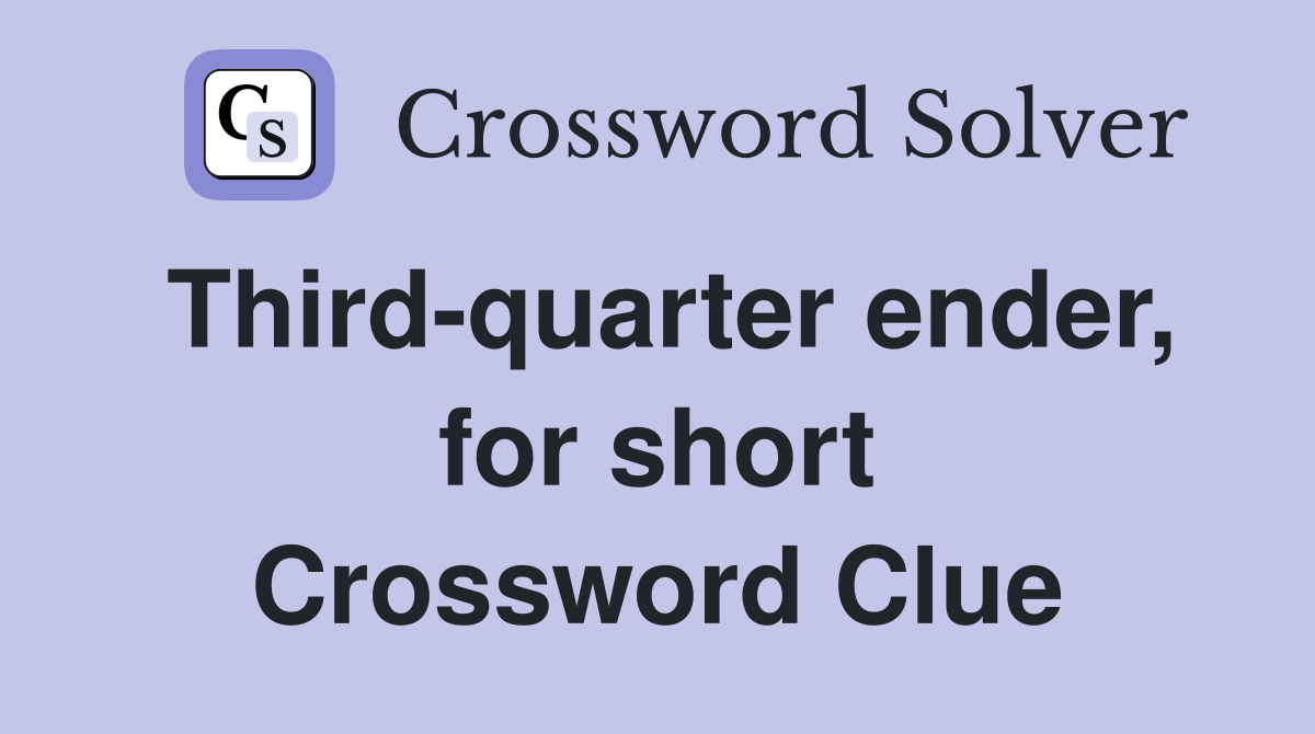 Third-quarter ender, for short Crossword Clue