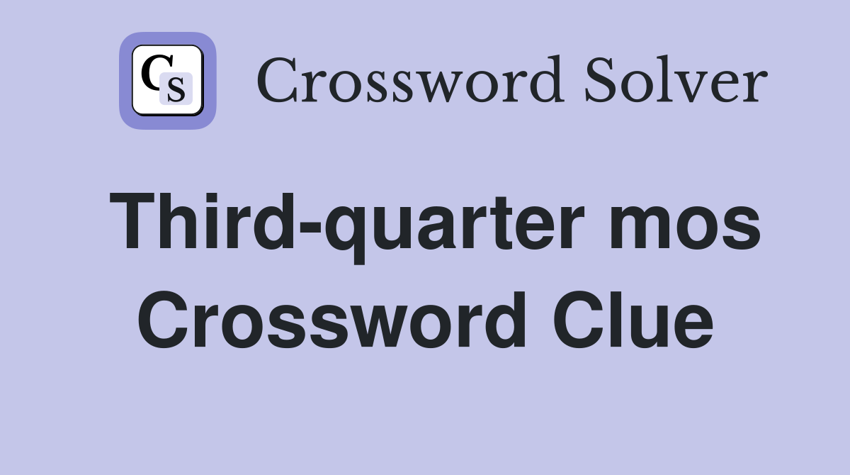 Third-quarter mos Crossword Clue