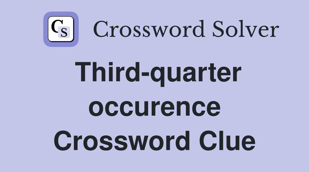 Third-quarter occurence Crossword Clue