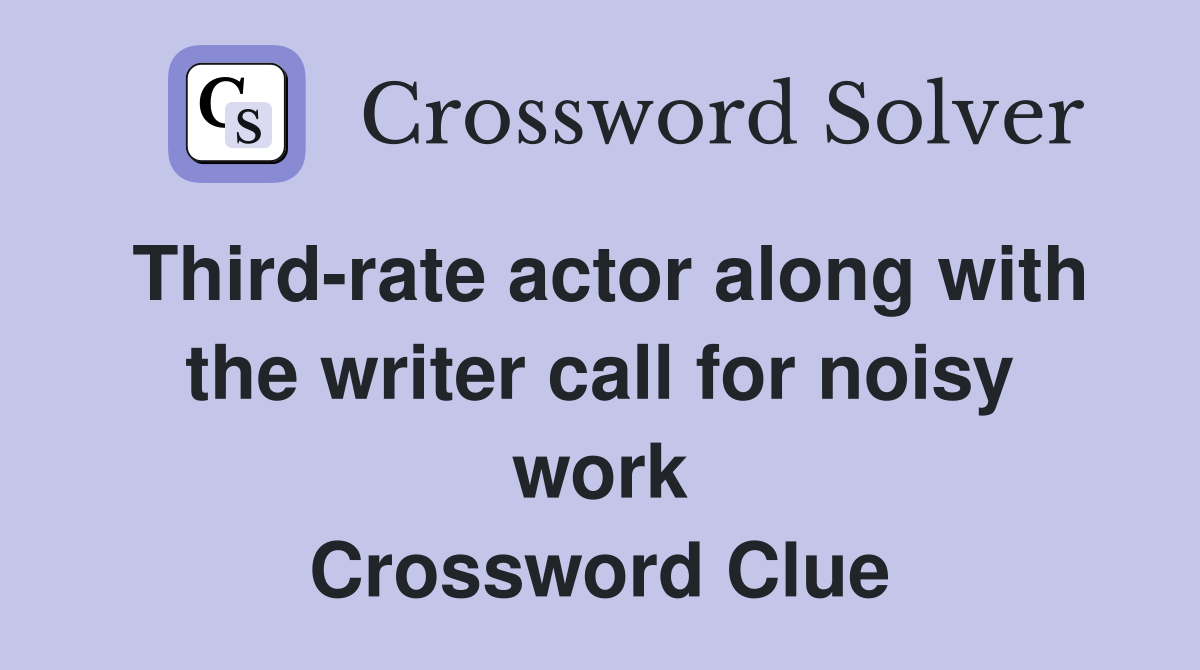 Third-rate actor along with the writer call for noisy work Crossword Clue