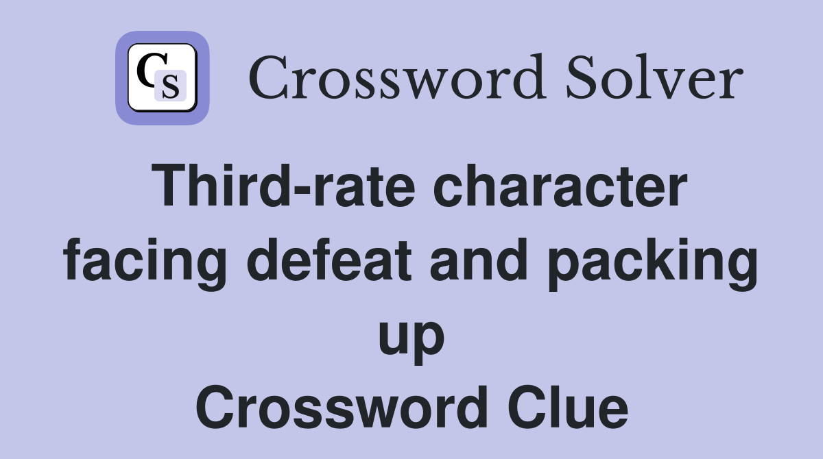 Third-rate character facing defeat and packing up Crossword Clue