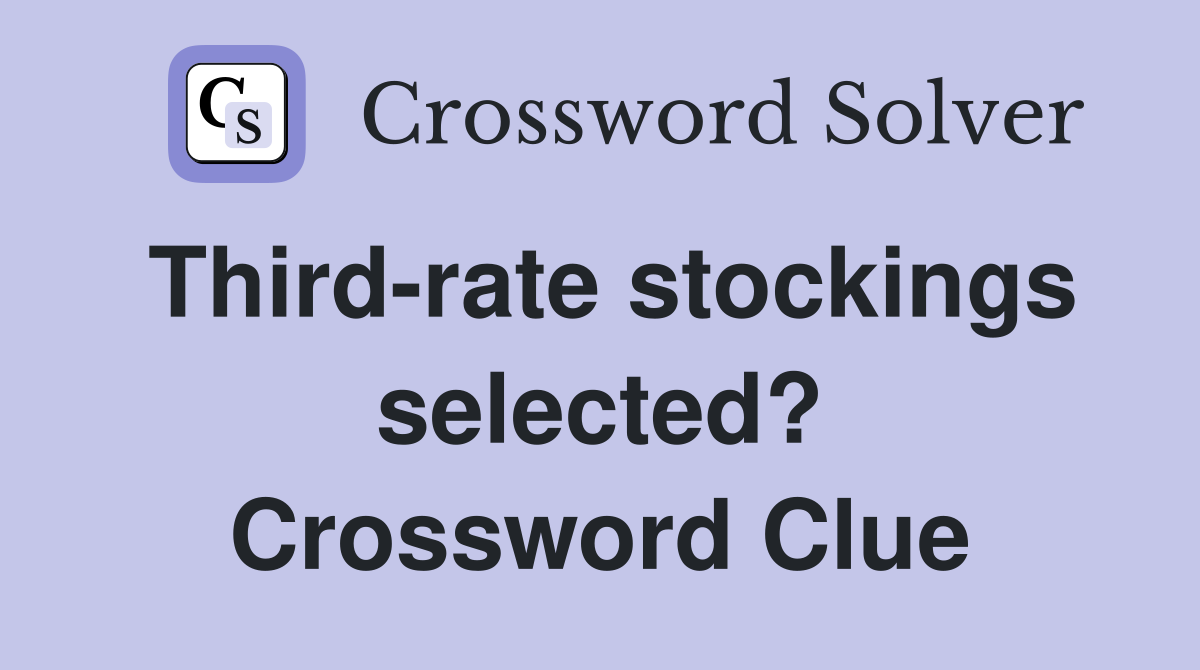 Third-rate stockings selected? Crossword Clue