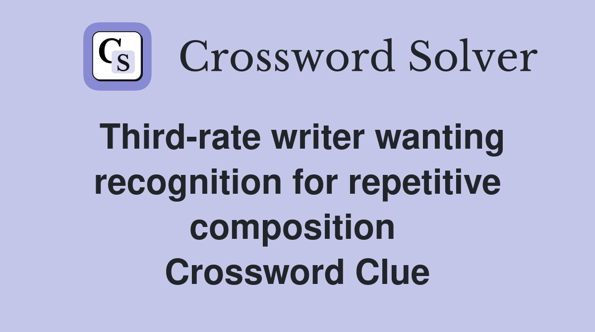 Third-rate writer wanting recognition for repetitive composition  Crossword Clue