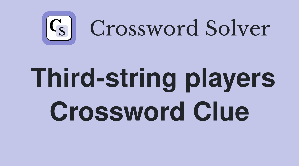 Third-string players Crossword Clue