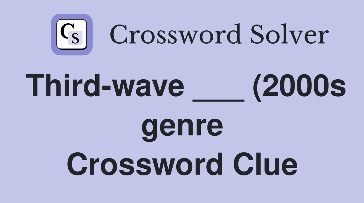 Third wave (2000s genre) Crossword Clue Answers Crossword Solver Third wave (2000s genre) Crossword Clue Answers Crossword Solver