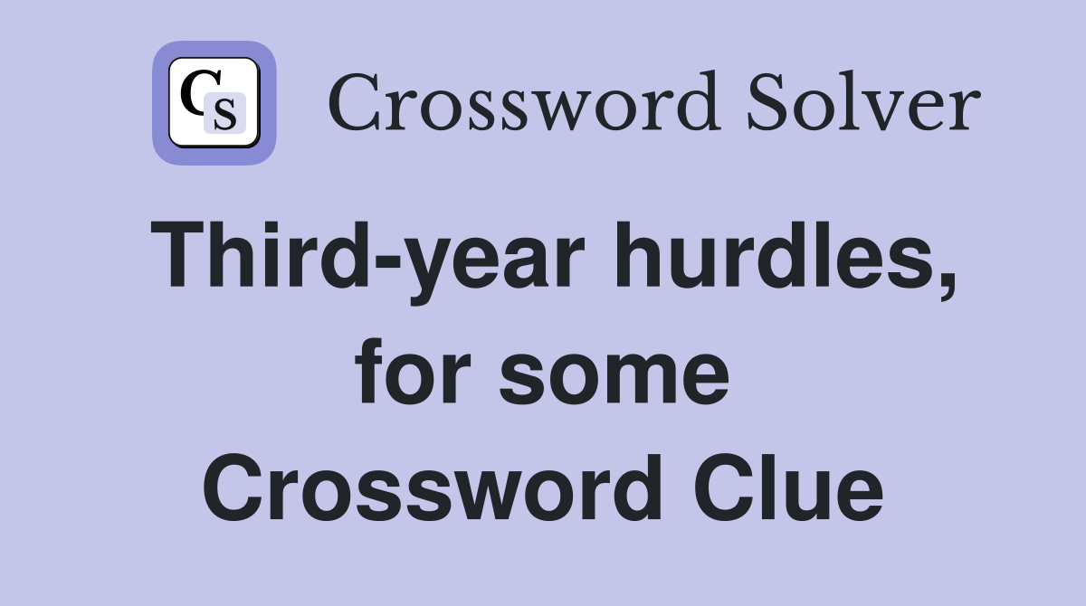 Third-year hurdles, for some Crossword Clue