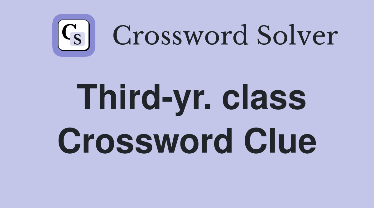 Third-yr. class Crossword Clue