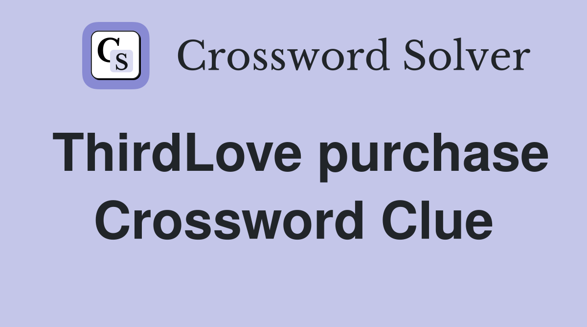 ThirdLove purchase Crossword Clue