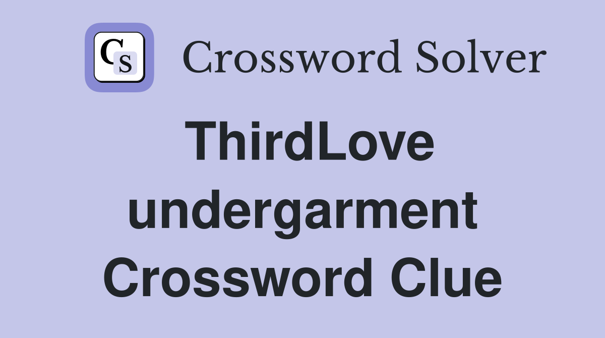ThirdLove undergarment Crossword Clue