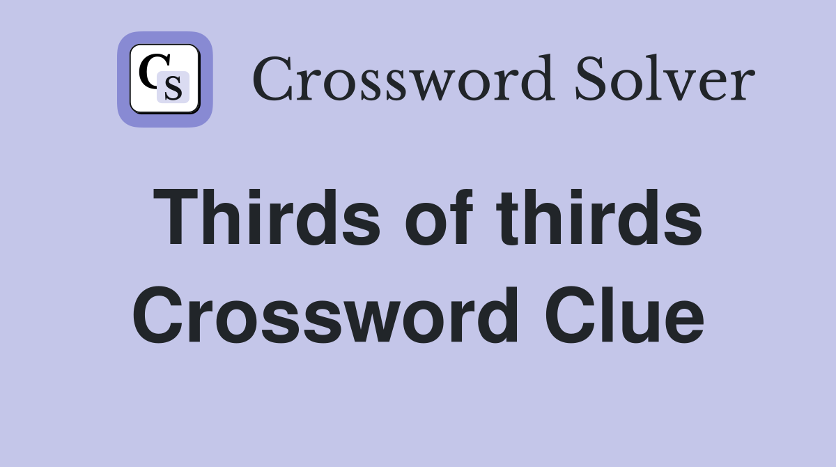 Thirds of thirds Crossword Clue