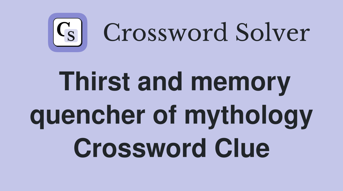 Thirst and memory quencher of mythology Crossword Clue