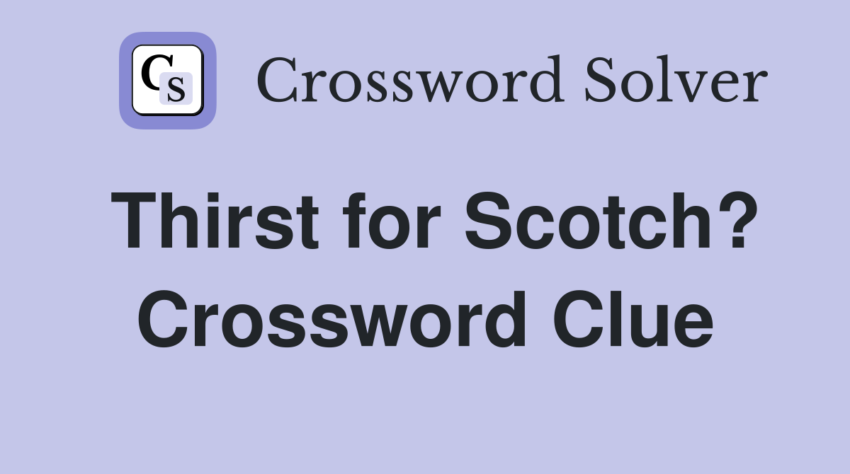 Thirst for Scotch? Crossword Clue
